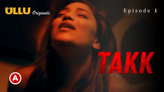 Takk – Part 1 S0 E1 – 2022 – Hindi Hot Web Serie – UllU