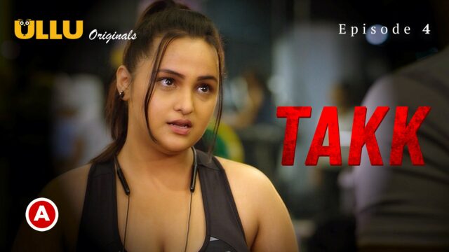 Takk – Part 2 S0 E4 – 2022 – Hindi Hot Web Series – UllU