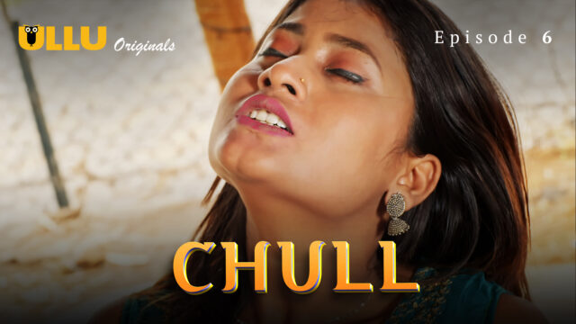 Chull – Part 2 S0 E6 – 2023 – Hindi Hot Web Series – UllU