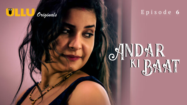 Andar Ki Baat Part 2 – S01E06 – 2023 – Hindi Hot Web Series – Ullu